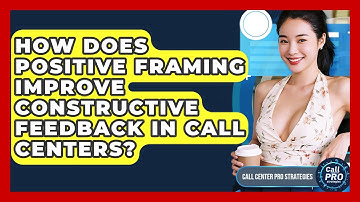 How Does Positive Framing Improve Constructive Feedback In Call Centers?