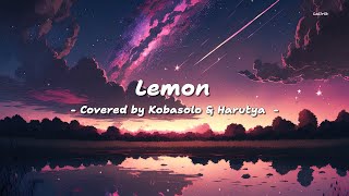 Lemon - Covered by KOBASOLO & Harutya (Lirik + Terjemahan)