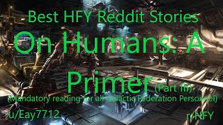 Best HFY Reddit Stories: On Humans: A Primer - Part III (r/HFY)