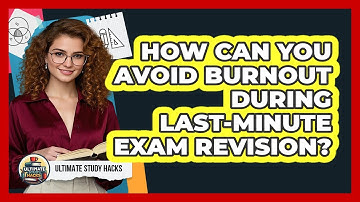 How Can You Avoid Burnout During Last-minute Exam Revision? - Ultimate Study Hacks
