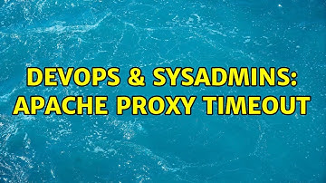 DevOps & SysAdmins: Apache Proxy TimeOut (3 Solutions!!)