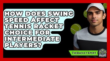 How Does Swing Speed Affect Tennis Racket Choice For Intermediate Players? - The Racket Xpert