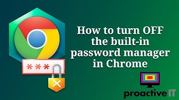 How to turn off the built-in password manager in Chrome (Proactive I.T Services Ltd)