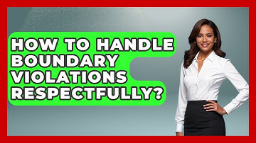 How To Handle Boundary Violations Respectfully? - Better Family Relationships