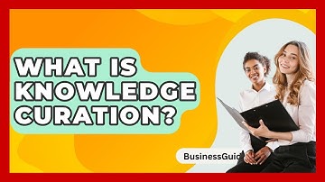 What Is Knowledge Curation? - BusinessGuide360.com