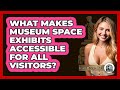 What Makes Museum Space Exhibits Accessible For All Visitors? - Inside Museum Walls
