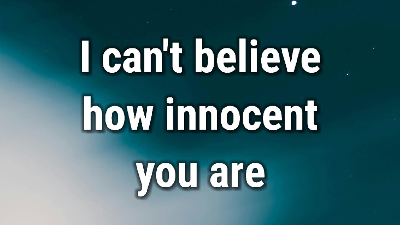 💌 I can't believe how innocent you are