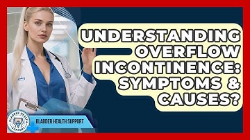 Understanding Overflow Incontinence: Symptoms & Causes? - Bladder Health Support