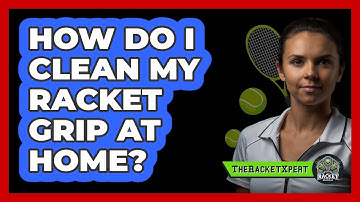 How Do I Clean My Racket Grip At Home?