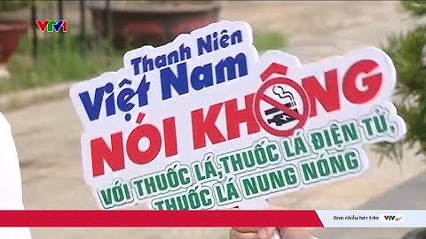 Thanh niên Việt Nam nói KHÔNG với thuốc lá điện tử, thuốc lá nung nóng | VTV24