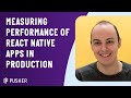 Measuring performance of React Native apps in production | React Native London | April 2022