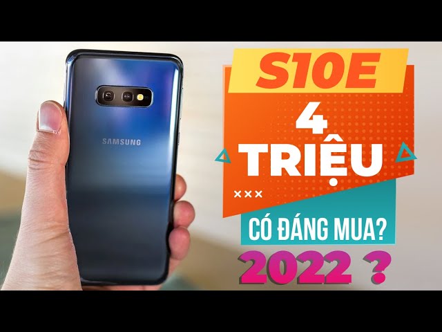 CÓ NÊN MUA GALAXY S10E TRONG NĂM 2022: GIÁ CHƯA TỚI 4 TRIỆU !!