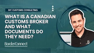 What is a Canadian Customs Broker and What Documents Do They Need?