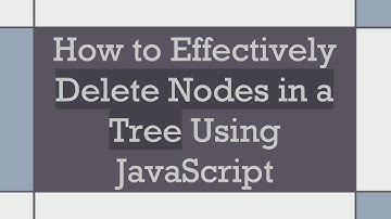 How to Effectively Delete Nodes in a Tree Using JavaScript
