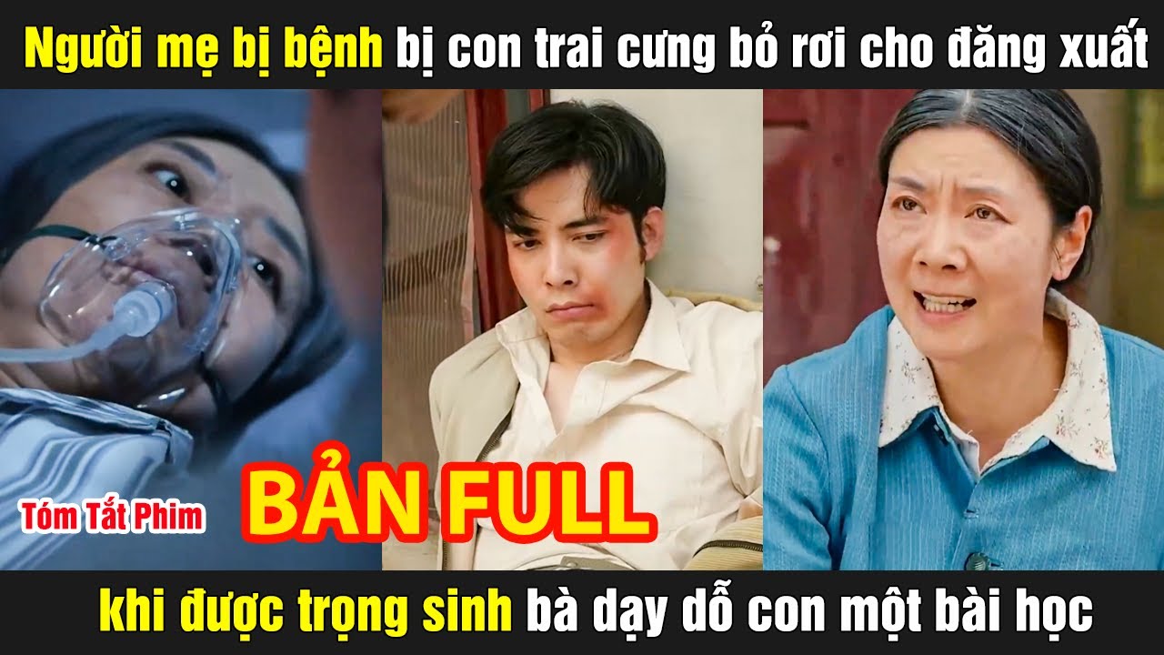 Người mẹ bị bệnh bị con trai cưng bỏ rơi cho đăng xuất khi được trọng sinh bà dạy dỗ con một bài học