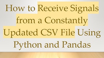 How to Receive Signals from a Constantly Updated CSV File Using Python and Pandas