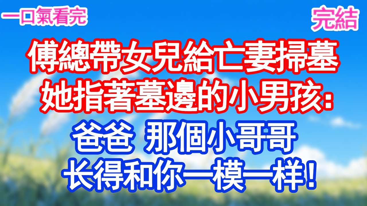 傅總帶女兒給亡妻掃墓她指著墓邊的小男孩：“爸爸，那個小哥哥长得和你一模一样！#甜寵文#愛情#爽文#故事分享