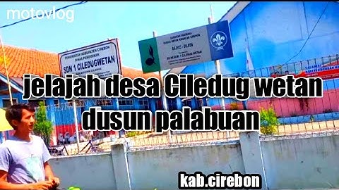 jelajah desa ciledug wetan dusun palabuan kecamatan ciledug kabupaten Cirebon