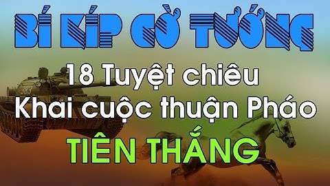 Cờ Tướng Học 18 Tuyệt Chiêu Khai Cuộc Thuận Pháo Hay Nhất Tiên Thắng