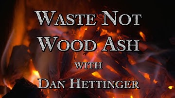 Waste Not Wood Ash with Dan Hettinger
