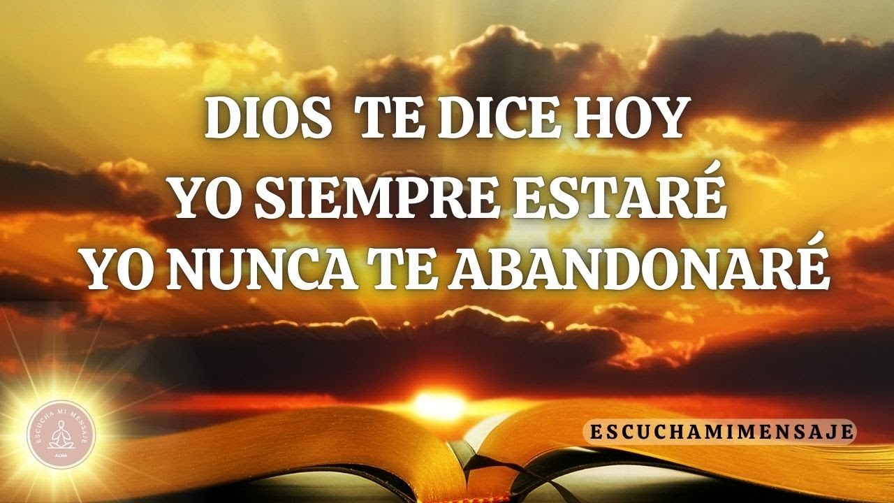 DIOS TE DICE HOY YO SIEMPRE ESTARÉ YO NUNCA TE ABANDONARÉ MENSAJE DE ...