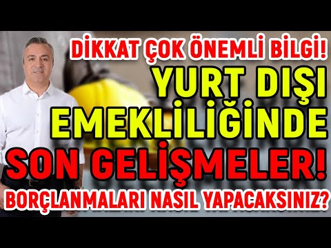 Yurt Dışı Emekliliğinde Son Gelişmeler! Borçlanmalarınızı Nasıl Yapabilirsiniz?