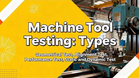 “Machine Tool Testing EXPLAINED: Geometrical, Alignment, Performance, Static & Dynamic Test (Part-2)