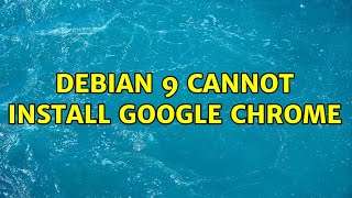 Debian 9 cannot install Google Chrome (2 Solutions!!)
