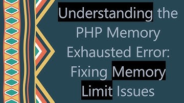 Understanding the PHP Memory Exhausted Error: Fixing Memory Limit Issues