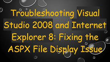 Troubleshooting Visual Studio 2008 and Internet Explorer 8: Fixing the ASPX File Display Issue