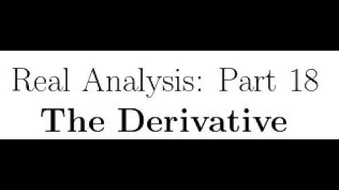 Real Analysis Lectures Part 18: The Derivative