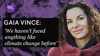 ‘We haven’t faced anything like climate change before’ - Gaia Vince