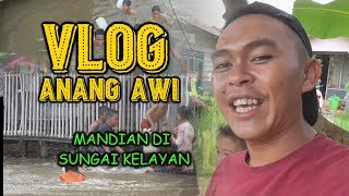 VLOG ANANG AWI BAMANDIAN DI SUNGAI KELAYAN