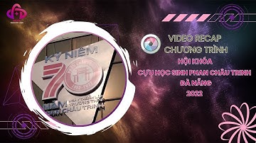 [Official Video Recap]  Hội Khoá Cựu HS Phan Châu Trinh NK 02-05-2022