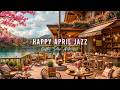 Happy April Spring Jazz at Outdoor Cafe Ambience for Studying, Work 🌸 Relaxing Jazz Background Music