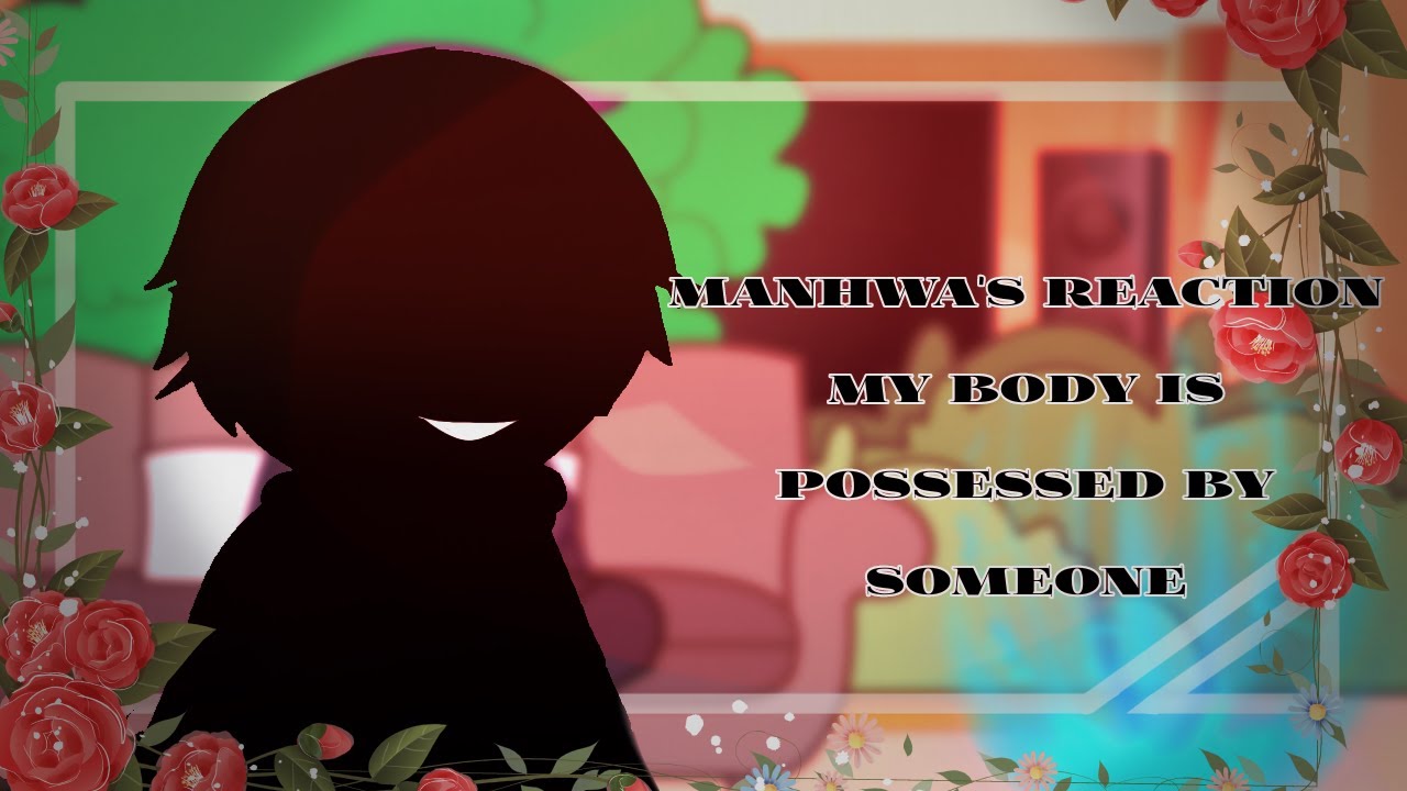 «My Body has been Possessed by Someone» react to | Manhwa react - YouTube