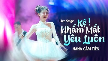 KỆ NHẮM MẮT YÊU LUÔN (LIVE STAGE) || HANA CẨM TIÊN - người ta cứ nói anh tồi mà em đâu có tin...