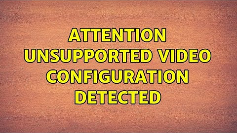 Attention: Unsupported Video Configuration Detected (3 Solutions!!)