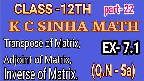 #(Transpose,adjoint and Inverse of Matrix) Class-12th MATH Ex 7.1(Q.N-5)part -22, KC SINHA SOLUTION