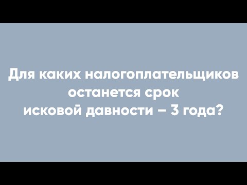 Для каких налогоплательщиков останется срок исковой давности – 3 года?