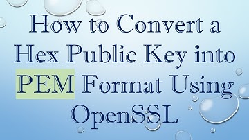 How to Convert a Hex Public Key into PEM Format Using OpenSSL