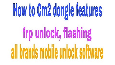 How to Cm2 dongle features, frp unlock, pattern unlock, flashing, all brands mobile unlock software