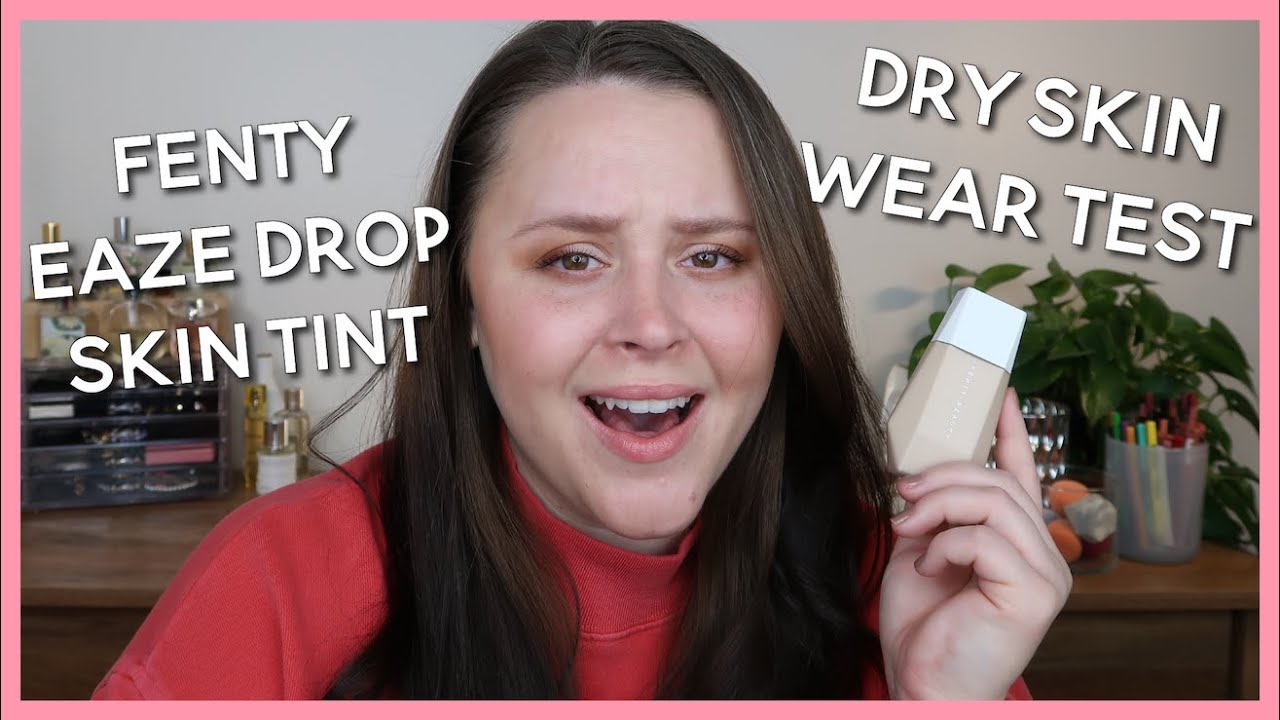 Fenty Beauty Eaze Drop Skin Tint Wear Test And Review On Dry Skin Youtube