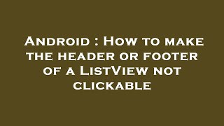 Android : How to make the header or footer of a ListView not clickable