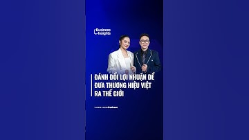 Đánh đổi lợi nhuận để đưa thương hiệu Việt ra thế giới | Business Insights #57