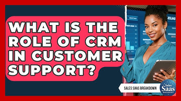 What Is The Role Of CRM In Customer Support? - Sales Saas Breakdown