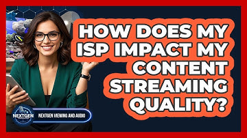 How Does My ISP Impact My Content Streaming Quality? - NextGen Viewing and Audio