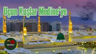 Uçun Kuşlar Medineye -Hüseyin Sandıklı