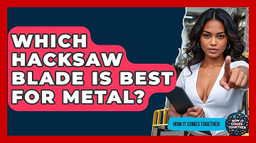 Which Hacksaw Blade Is Best For Metal? - How It Comes Together