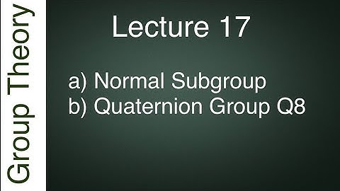 Normal Subgroup & Quaternion group||IIT JAM, GATE, CSIR NET, TIFR, NBHM